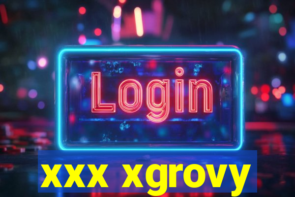 xxx xgrovy